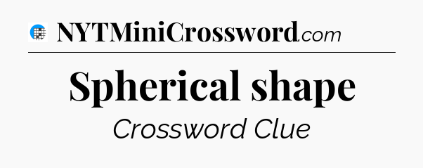 Spherical shape Crossword Clue