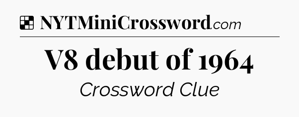 Solution: V8 debut of 1964 - NYT Crossword