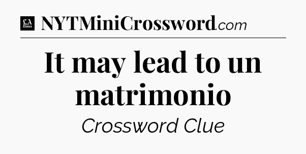 It may lead to un matrimonio - LA Times Crossword