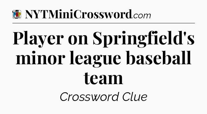 Player on Springfield's minor league baseball team Crossword Clue