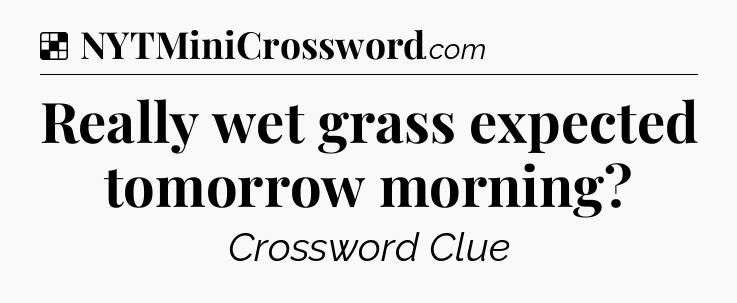 Solution: Really wet grass expected tomorrow morning - NYT Crossword