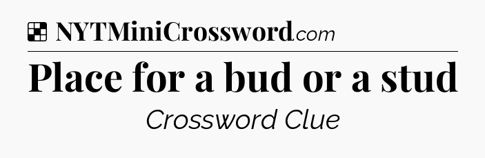 Solution: Place for a bud or a stud - NYT Crossword
