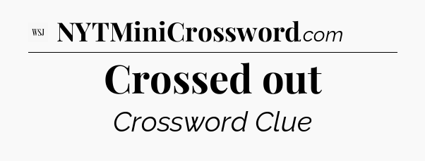 Crossed out - WSJ Crossword