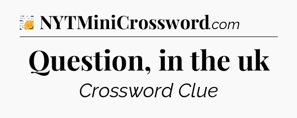 Question, in the uk - 7 Little Words