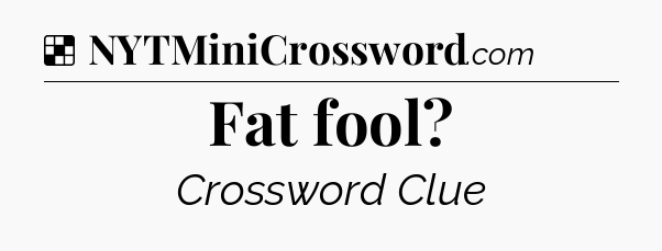 Solution: Fat fool - NYT Crossword