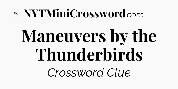 Maneuvers by the Thunderbirds - WSJ Crossword