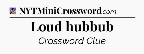 Loud hubbub Crossword Clue