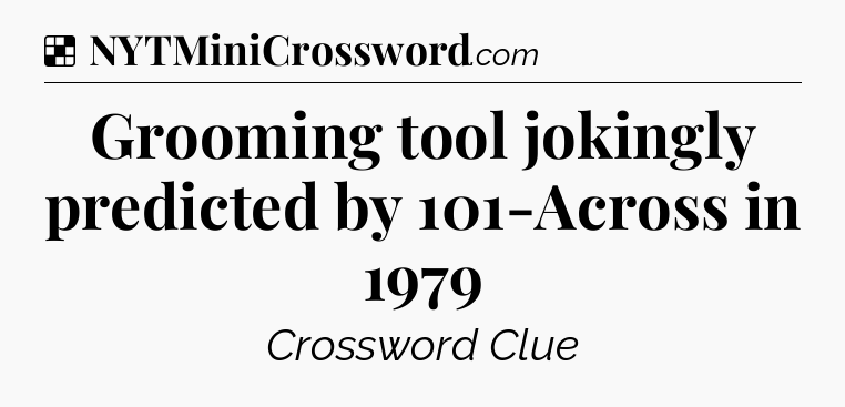 Solution: Grooming tool jokingly predicted by 101-Across in 1979 - NYT Crossword