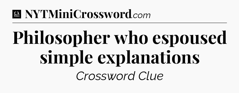 Philosopher who espoused simple explanations - LA Times Crossword