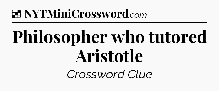 Solution: Philosopher who tutored Aristotle - NYT Crossword