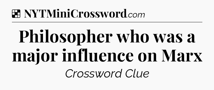 Solution: Philosopher who was a major influence on Marx - NYT Crossword