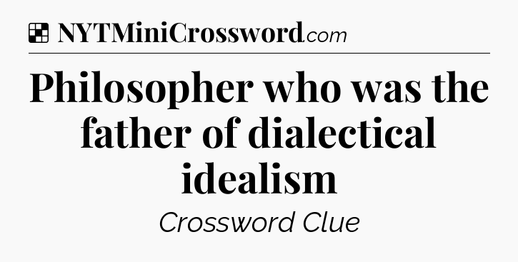 Solution: Philosopher who was the father of dialectical idealism - NYT Crossword