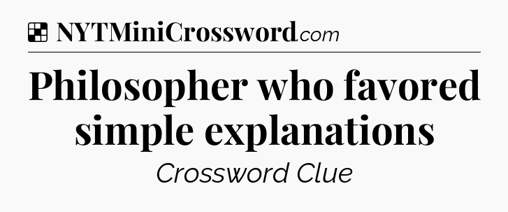 Solution: Philosopher who favored simple explanations - NYT Crossword
