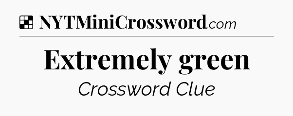 Solution: Extremely green - NYT Crossword