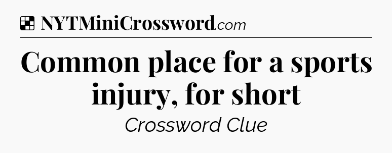 Solution: Common place for a sports injury, for short - NYT Crossword