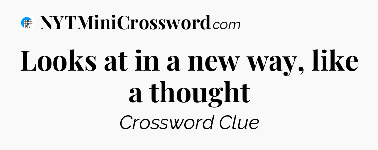 Looks at in a new way, like a thought Crossword Clue