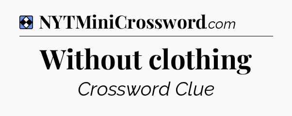 Solution: Without clothing - NYT Mini Crossword