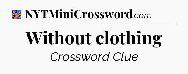Without clothing Crossword Clue