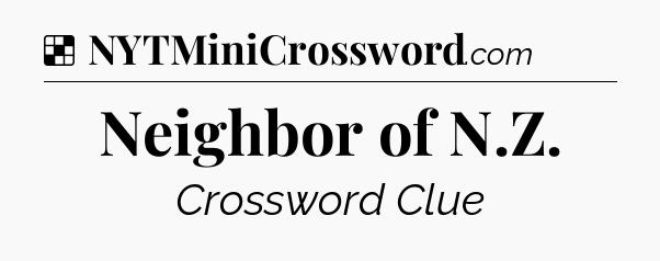 Solution: Neighbor of N.Z - NYT Crossword
