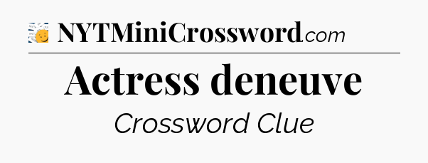 Actress deneuve - 7 Little Words