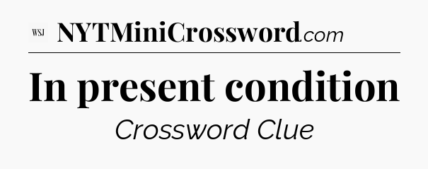 In present condition - WSJ Crossword