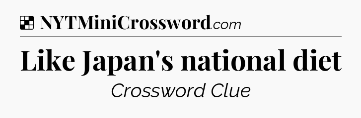 Solution: Like Japan's national diet - NYT Crossword