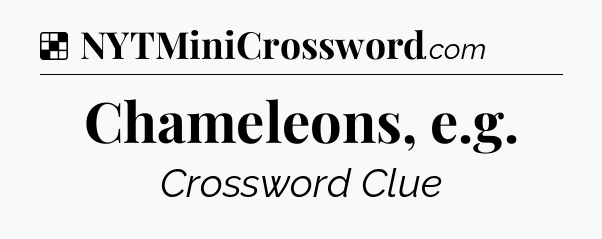 Solution: Chameleons, e.g - NYT Crossword