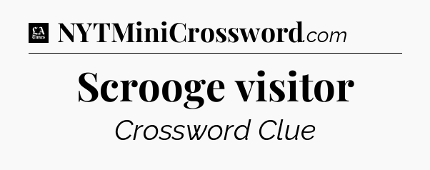 Scrooge visitor - LA Times Crossword