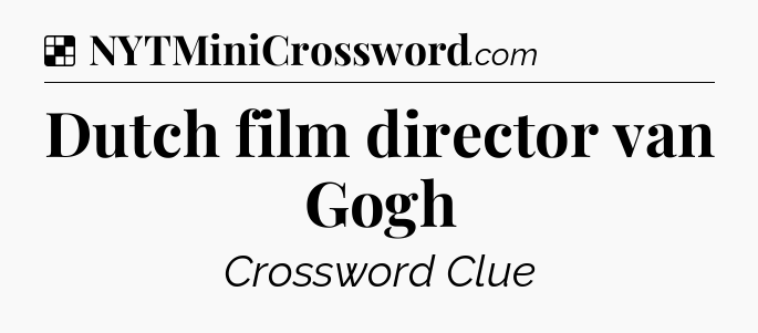 Solution: Dutch film director van Gogh - NYT Crossword