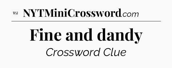Fine and dandy - WSJ Crossword