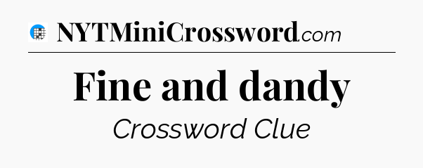 Fine and dandy Crossword Clue