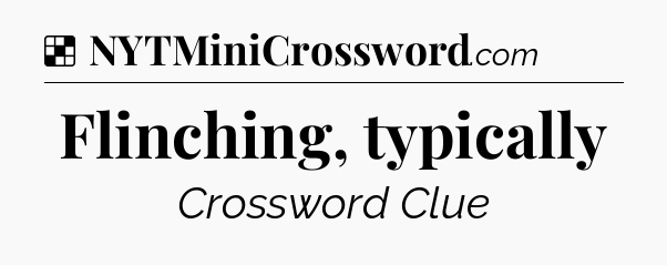 Solution: Flinching, typically - NYT Crossword
