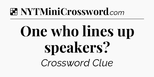 Solution: One who lines up speakers - NYT Crossword