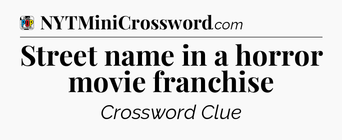 Street name in a horror movie franchise Crossword Clue
