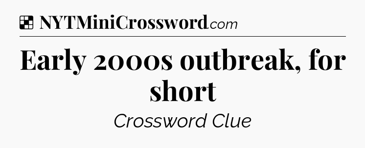 Solution: Early 2000s outbreak, for short - NYT Crossword