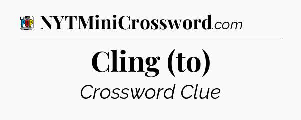 Cling (to) Crossword Clue