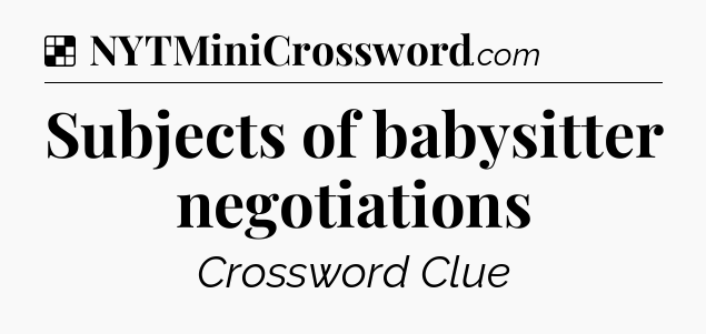 Solution: Subjects of babysitter negotiations - NYT Crossword