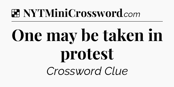 Solution: One may be taken in protest - NYT Crossword