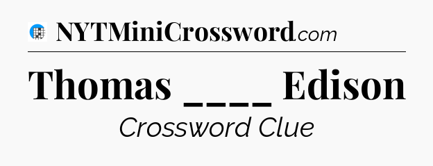 Thomas ____ Edison Crossword Clue