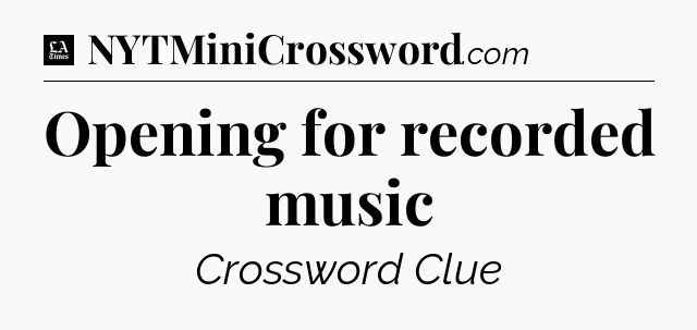 Opening for recorded music - LA Times Crossword