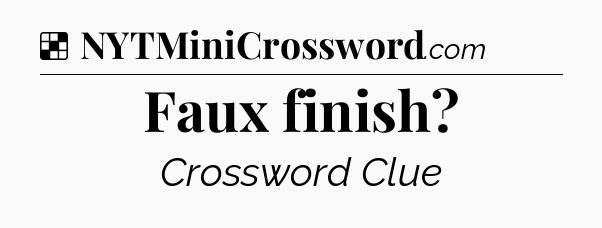 Solution: Faux finish - NYT Crossword