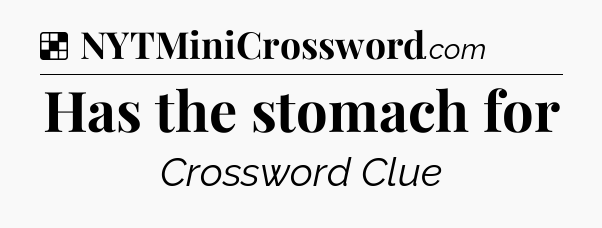 Solution: Has the stomach for - NYT Crossword