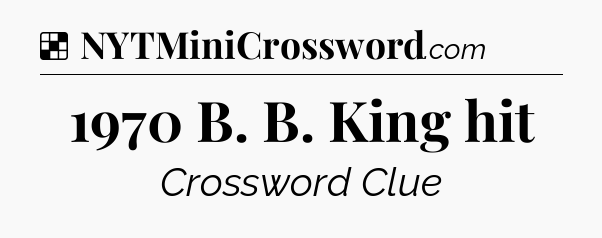Solution: 1970 B. B. King hit - NYT Crossword