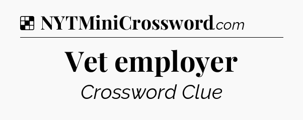 Solution: Vet employer - NYT Crossword