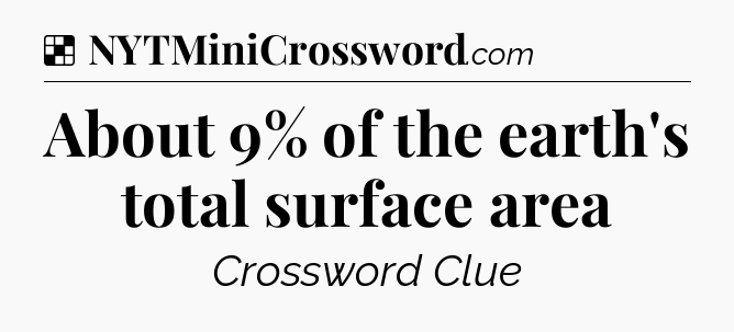 Solution: About 9% of the earth's total surface area - NYT Crossword
