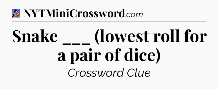 Snake ___ (lowest roll for a pair of dice) Crossword Clue