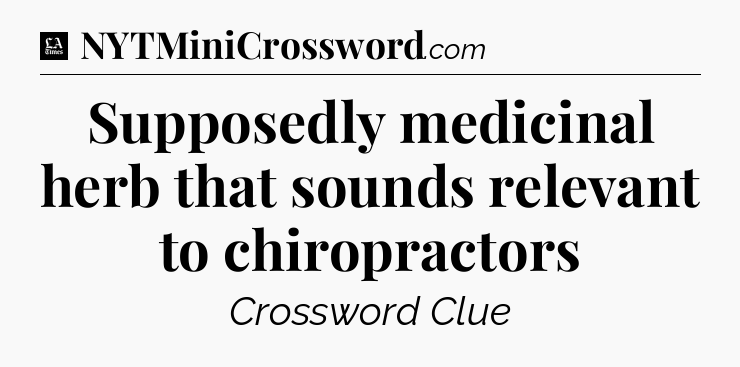 Supposedly medicinal herb that sounds relevant to chiropractors - LA Times Crossword
