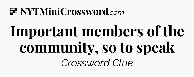Solution: Important members of the community, so to speak - NYT Crossword