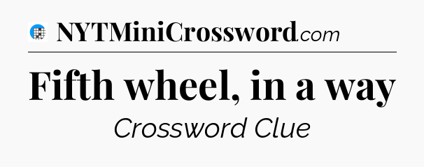 Fifth wheel, in a way Crossword Clue