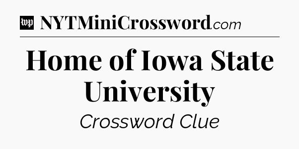 Home of Iowa State University Crossword Clue
